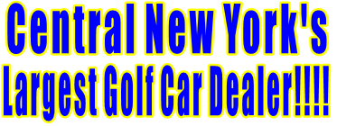 Central New York's  Largest Golf Car Dealer!!!! 